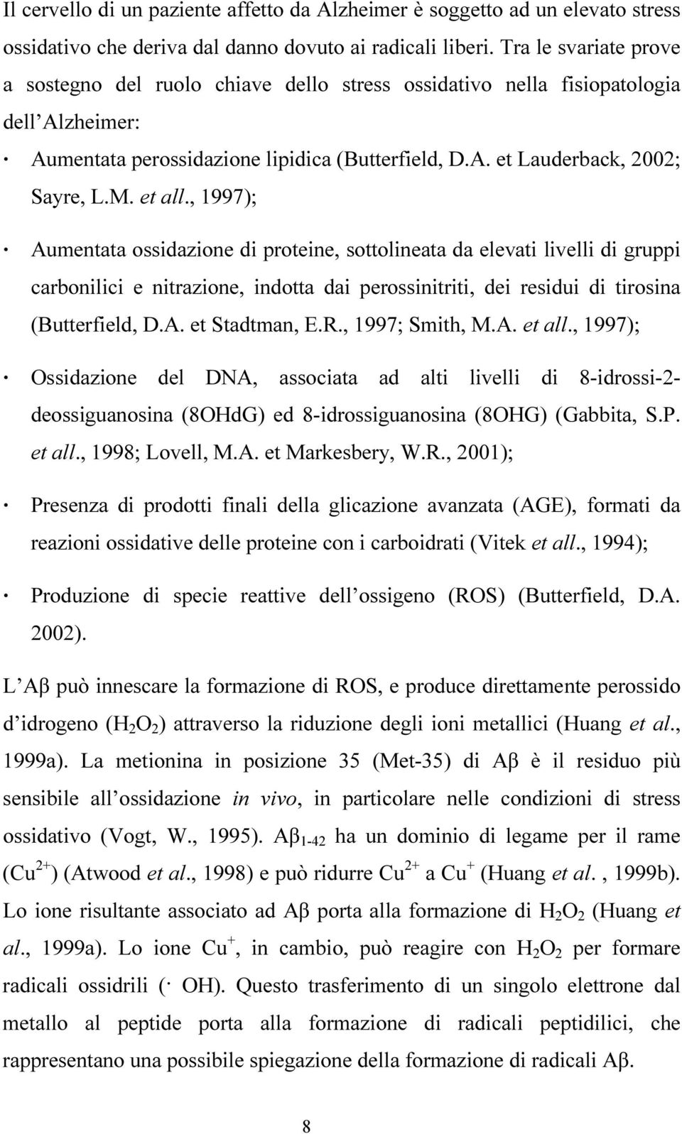 et all., 1997); Aumentata ossidazione di proteine, sottolineata da elevati livelli di gruppi carbonilici e nitrazione, indotta dai perossinitriti, dei residui di tirosina (Butterfield, D.A. et Stadtman, E.