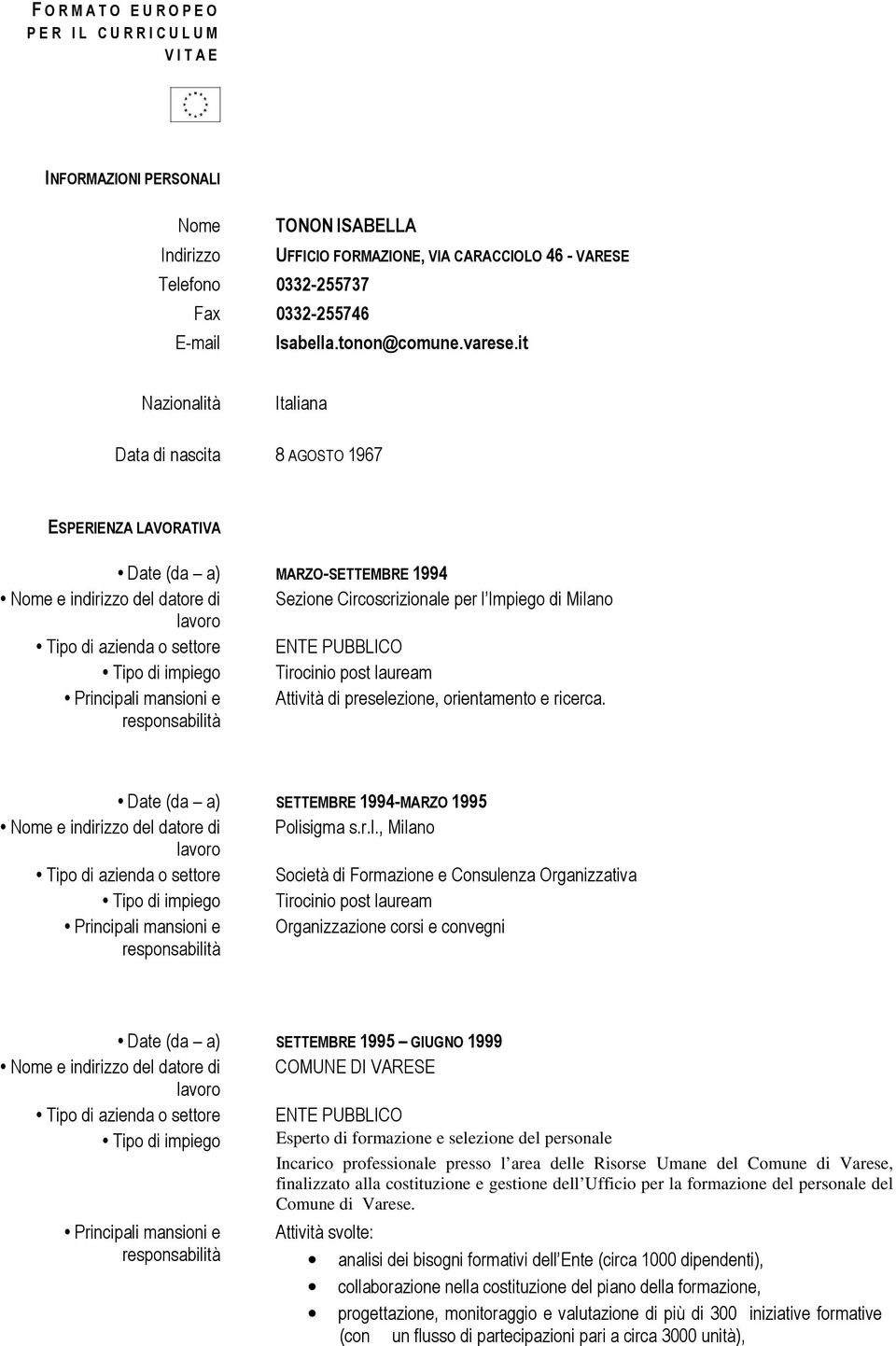 it Nazionalità Italiana Data di nascita 8 AGOSTO 1967 ESPERIENZA LAVORATIVA Date (da a) MARZO-SETTEMBRE 1994 Nome e indirizzo del datore di Sezione Circoscrizionale per l Impiego di Milano Tipo di