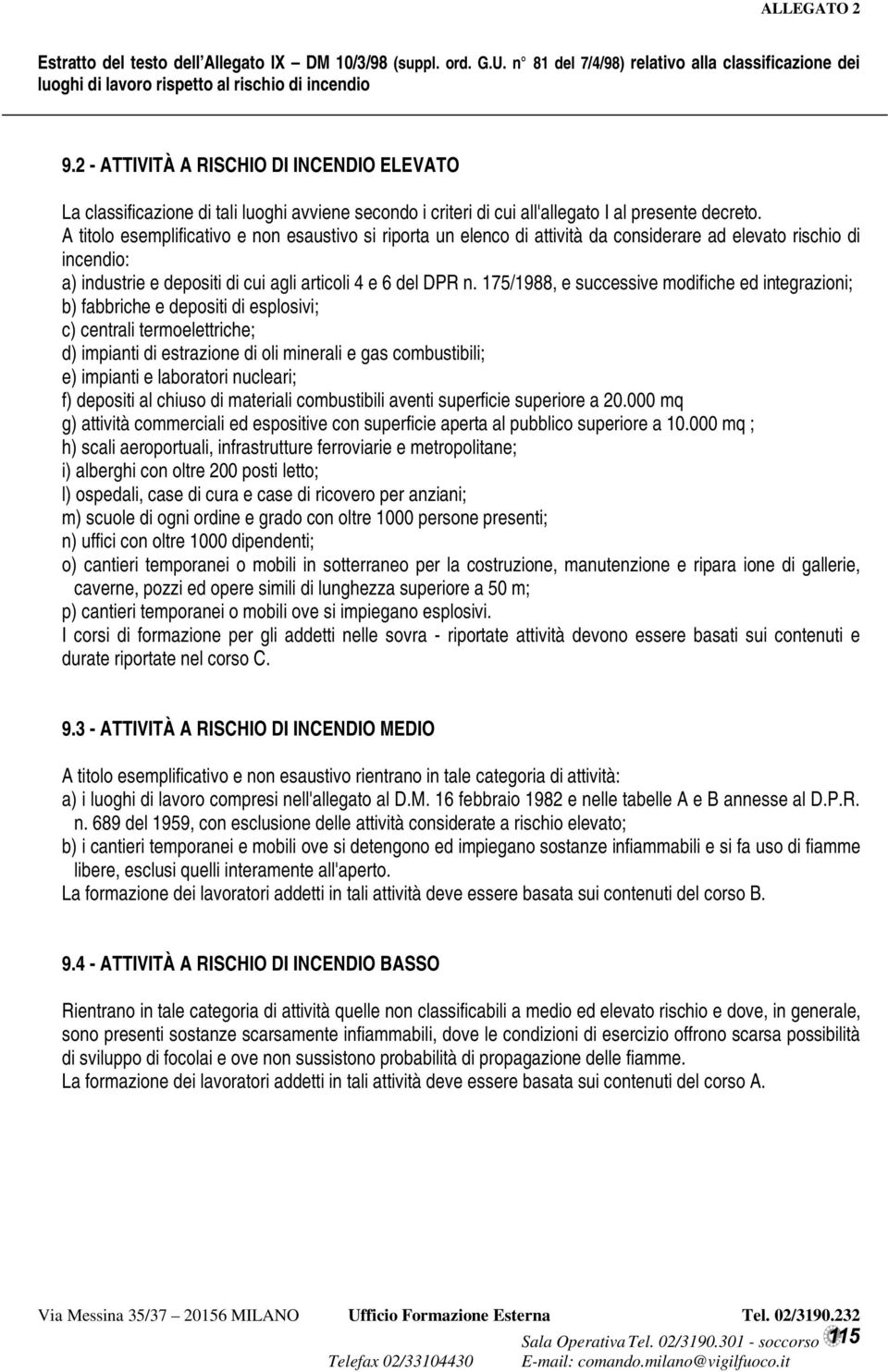 A titolo esemplificativo e non esaustivo si riporta un elenco di attività da considerare ad elevato rischio di incendio: a) industrie e depositi di cui agli articoli 4 e 6 del DPR n.