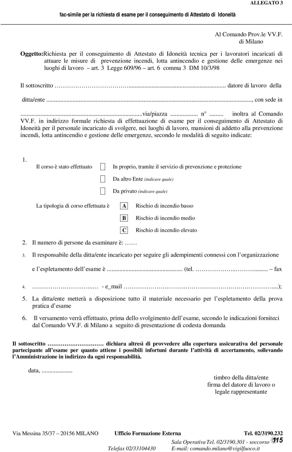 nei luoghi di lavoro art. 3 Legge 609/96 art. 6 comma 3 DM 10/3/98 Il sottoscritto... datore di lavoro della ditta/ente..., con sede in...via/piazza... n... inoltra al Comando VV.F.