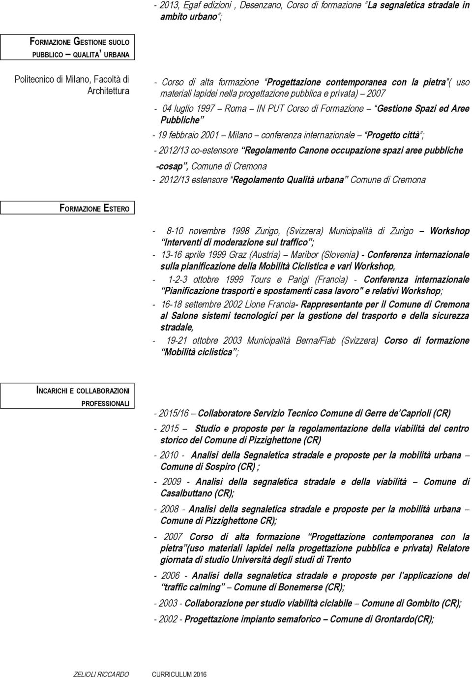 ed Aree Pubbliche - 19 febbraio 2001 Milano conferenza internazionale Progetto città ; - 2012/13 co-estensore Regolamento Canone occupazione spazi aree pubbliche -cosap, Comune di Cremona - 2012/13
