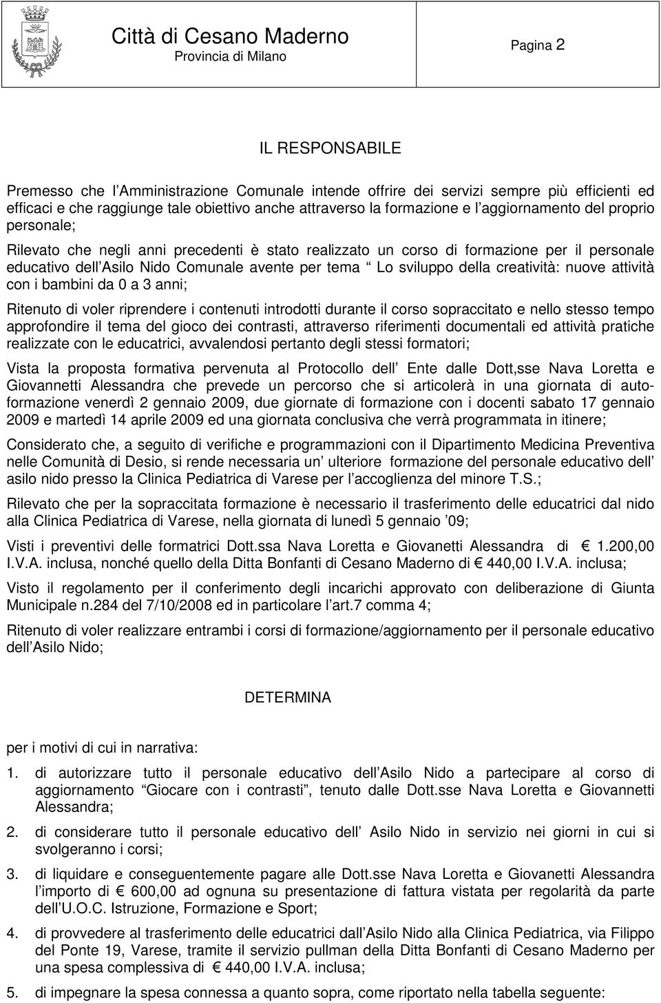 creatività: nuove attività con i bambini da 0 a 3 anni; Ritenuto di voler riprendere i contenuti introdotti durante il corso sopraccitato e nello stesso tempo approfondire il tema del gioco dei