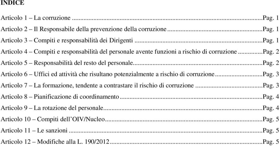 2 Articolo 5 Responsabilità del resto del personale...pag. 2 Articolo 6 Uffici ed attività che risultano potenzialmente a rischio di corruzione...pag. 3 Articolo 7 La formazione, tendente a contrastare il rischio di corruzione.