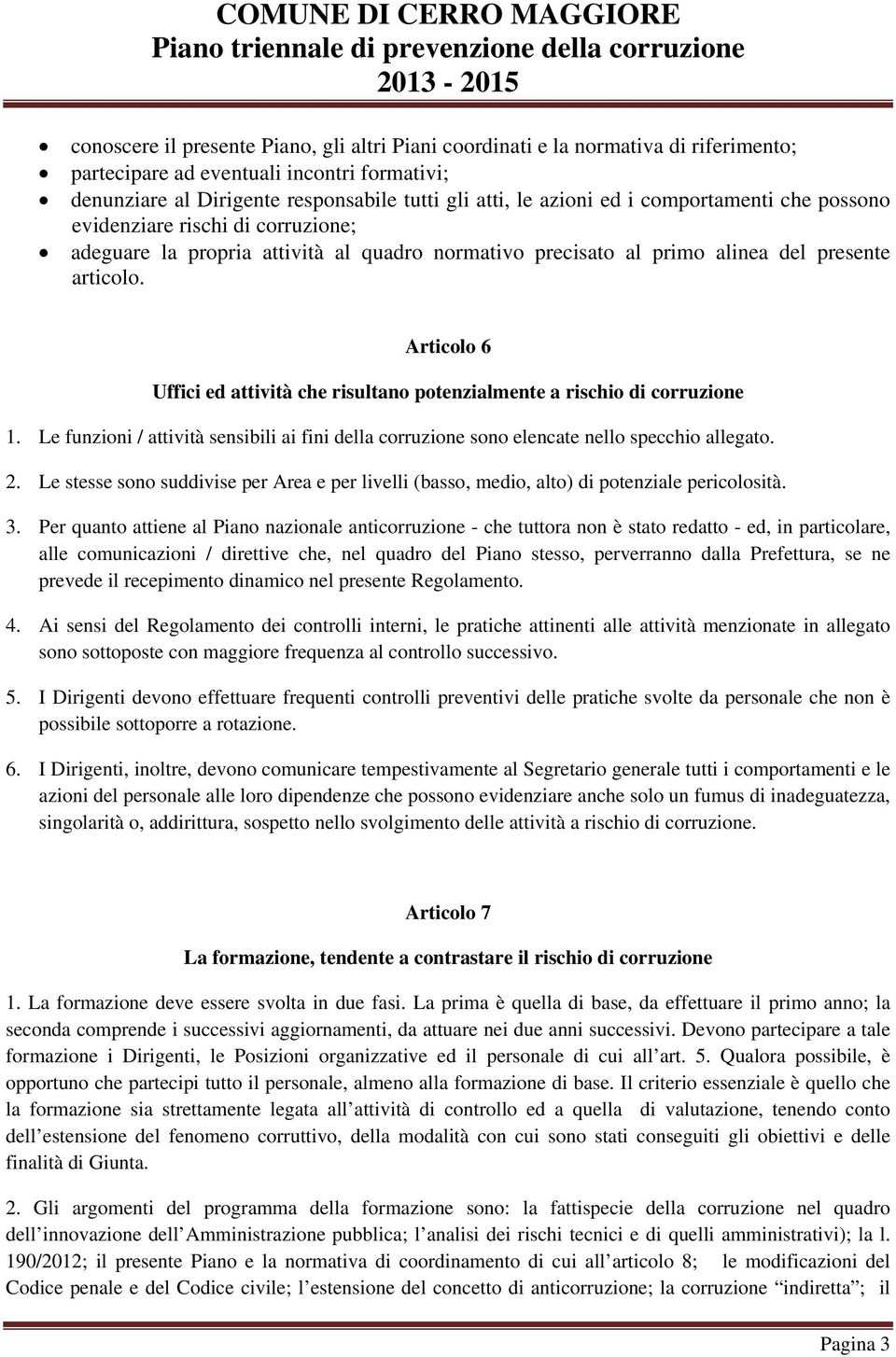 Articolo 6 Uffici ed attività che risultano potenzialmente a rischio di corruzione 1. Le funzioni / attività sensibili ai fini della corruzione sono elencate nello specchio allegato. 2.