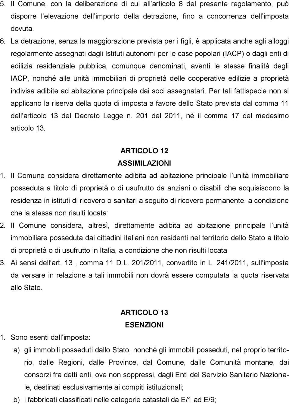 residenziale pubblica, comunque denominati, aventi le stesse finalità degli IACP, nonché alle unità immobiliari di proprietà delle cooperative edilizie a proprietà indivisa adibite ad abitazione