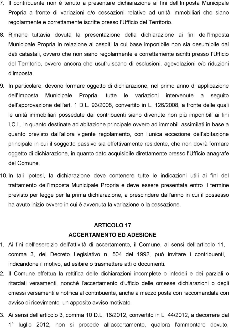 Rimane tuttavia dovuta la presentazione della dichiarazione ai fini dell Imposta Municipale Propria in relazione ai cespiti la cui base imponibile non sia desumibile dai dati catastali, ovvero che