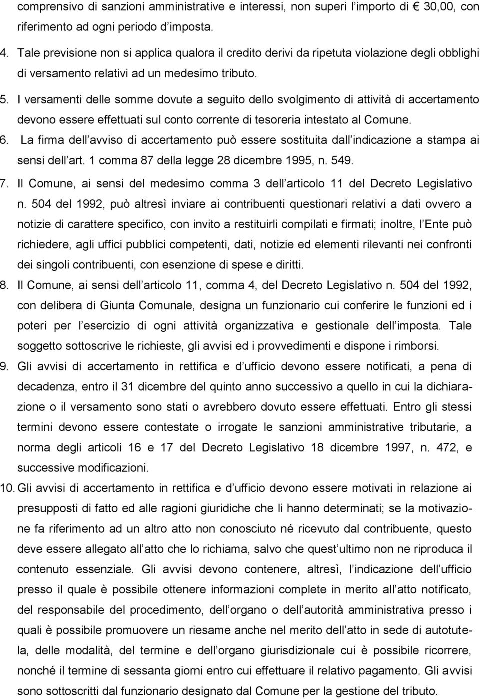 I versamenti delle somme dovute a seguito dello svolgimento di attività di accertamento devono essere effettuati sul conto corrente di tesoreria intestato al Comune. 6.