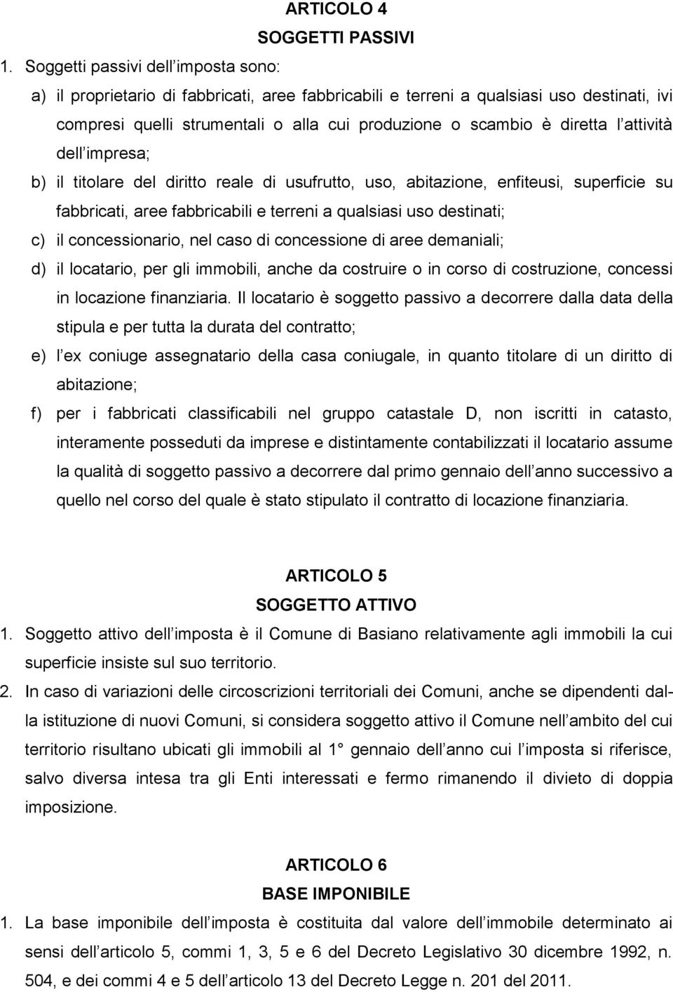 l attività dell impresa; b) il titolare del diritto reale di usufrutto, uso, abitazione, enfiteusi, superficie su fabbricati, aree fabbricabili e terreni a qualsiasi uso destinati; c) il