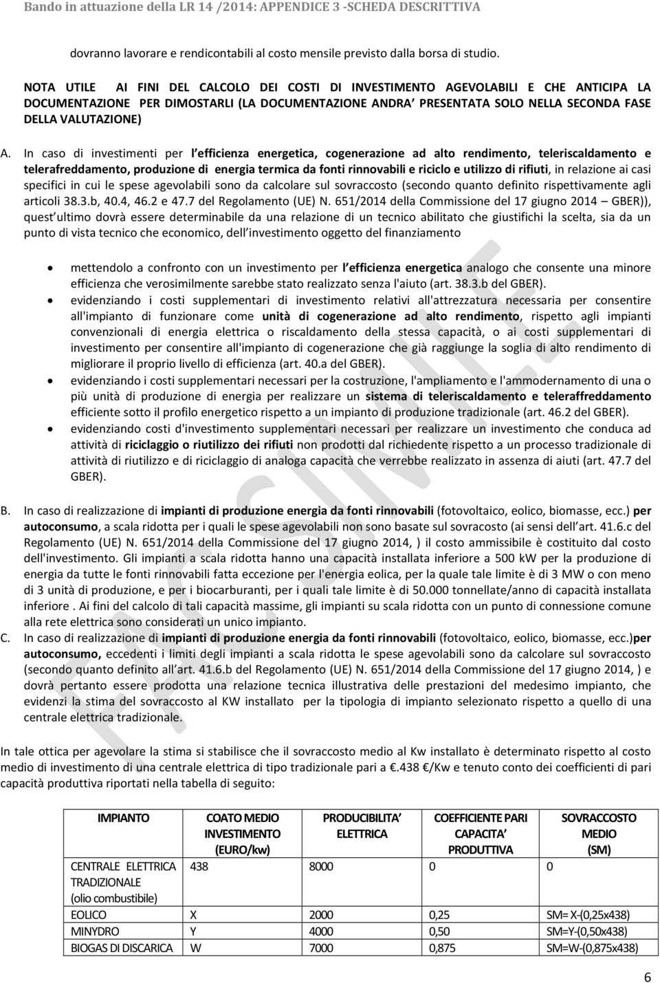 In caso di l efficienza energetica, cogenerazione ad alto rendimento, teleriscaldamento e telerafreddamento, produzione di energia termica da fonti rinnovabili e riciclo e utilizzo di rifiuti, in