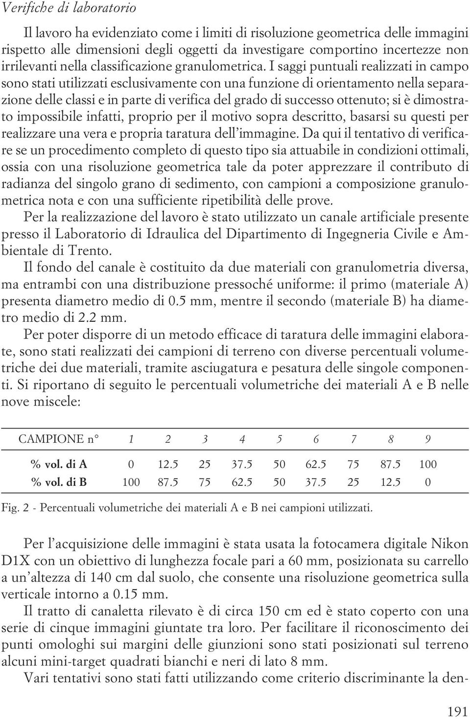 del grado di successo ottenuto; si è dimostrato impossibile infatti, proprio per il motivo sopra descritto, basarsi su questi per realizzare una vera e propria taratura dell immagine Da qui il