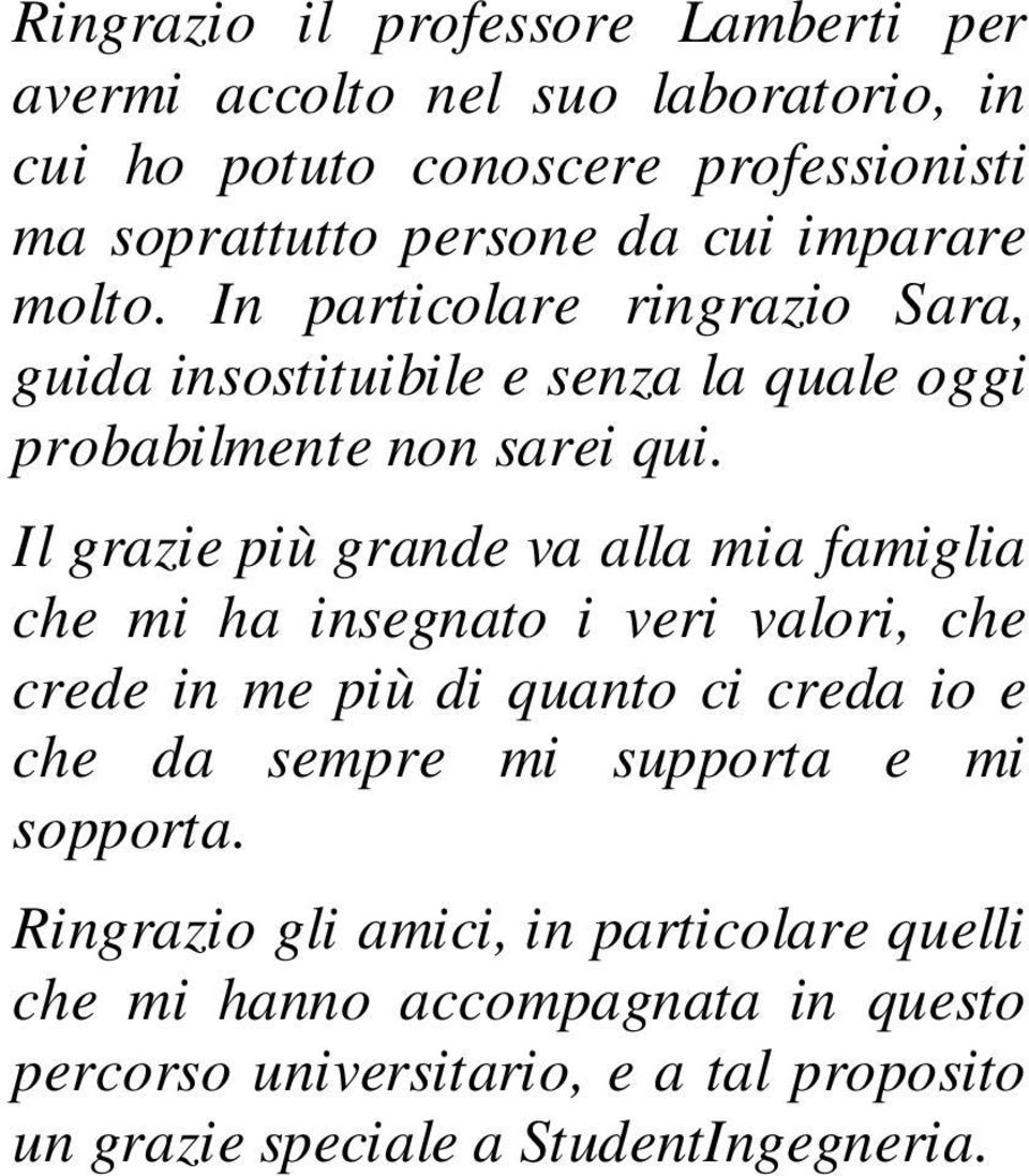 Il grazie più grande va alla mia famiglia che mi ha insegnato i veri valori, che crede in me più di quanto ci creda io e che da sempre mi supporta