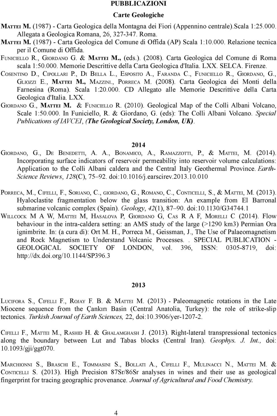 LXX. SELCA. Firenze. COSENTINO D., CIPOLLARI P., DI BELLA L., ESPOSITO A., FARANDA C., FUNICIELLO R., GIORDANO, G., GLIOZZI E., MATTEI M., MAZZINI., PORRECA M. (2008).