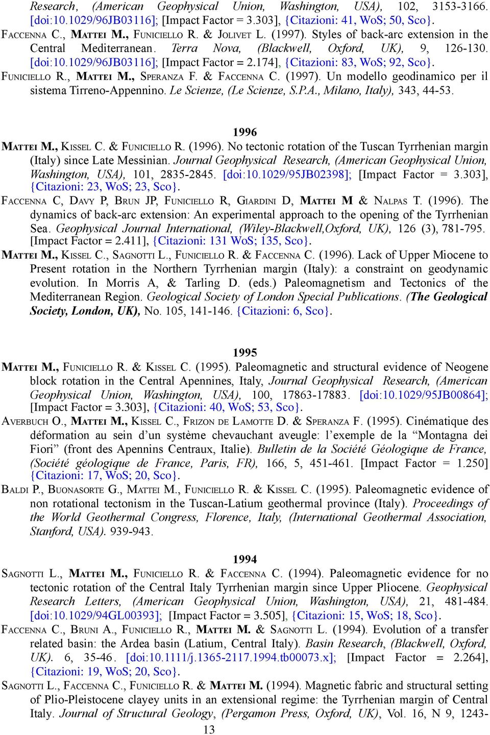 174], {Citazioni: 83, WoS; 92, Sco}. FUNICIELLO R., MATTEI M., SPERANZA F. & FACCENNA C. (1997). Un modello geodinamico per il sistema Tirreno-Appennino. Le Scienze, (Le Scienze, S.P.A., Milano, Italy), 343, 44-53.