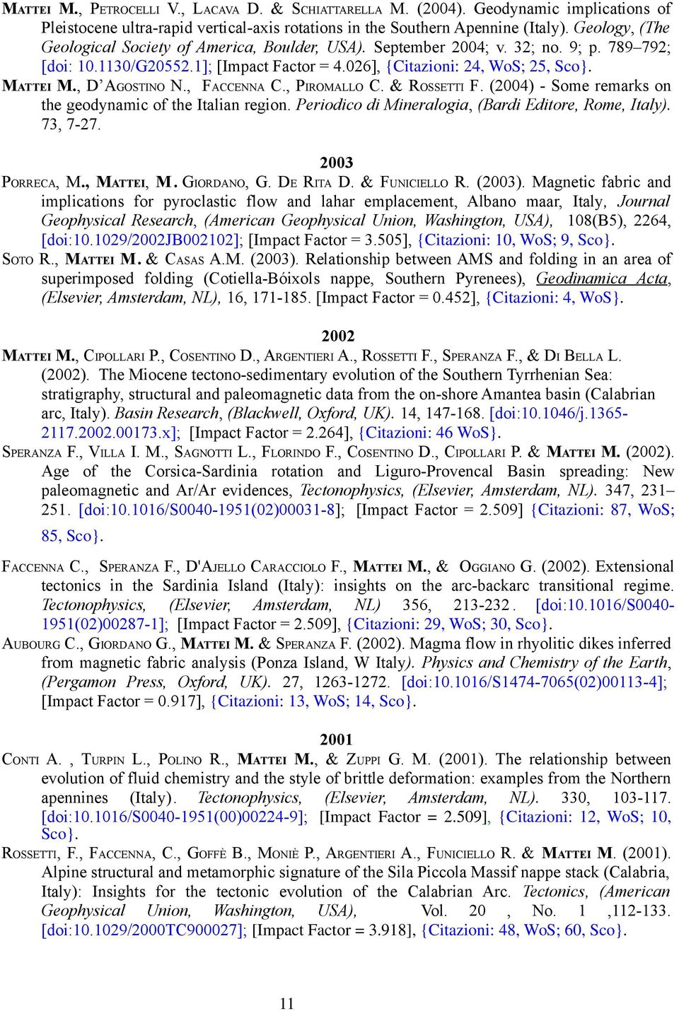 , D AGOSTINO N., FACCENNA C., PIROMALLO C. & ROSSETTI F. (2004) - Some remarks on the geodynamic of the Italian region. Periodico di Mineralogia, (Bardi Editore, Rome, Italy). 73, 7-27.