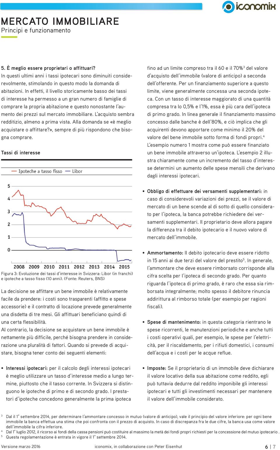 immobiliare. L acquisto sembra redditizio, almeno a prima vista. Alla domanda se «è meglio acquistare o affittare?», sempre di più rispondono che bisogna comprare.