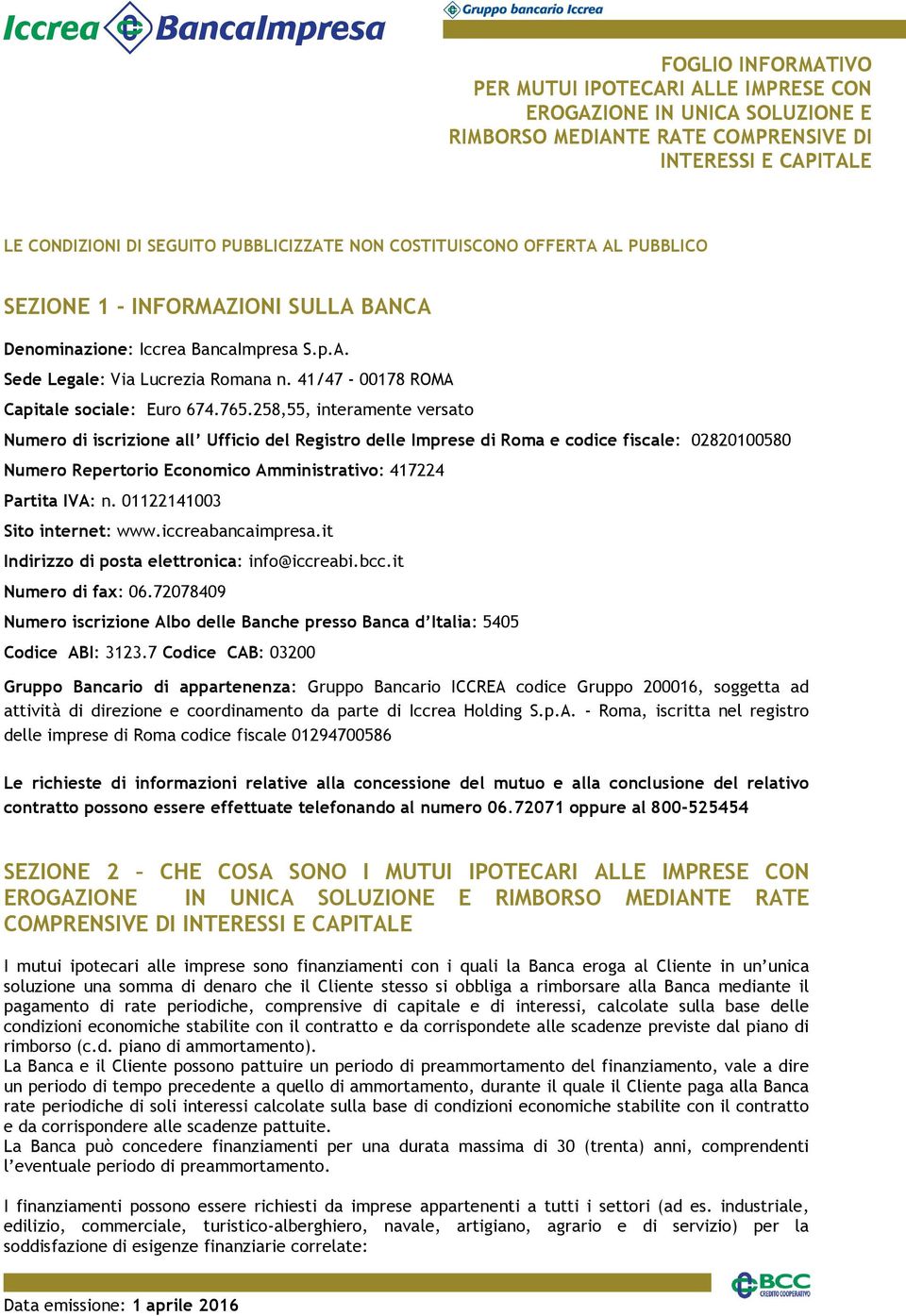 258,55, interamente versato Numero di iscrizione all Ufficio del Registro delle Imprese di Roma e codice fiscale: 02820100580 Numero Repertorio Economico Amministrativo: 417224 Partita IVA: n.