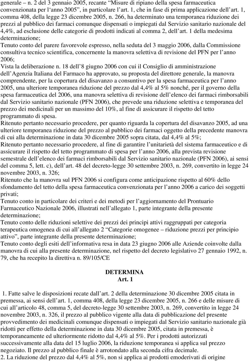 266, ha determinato una temporanea riduzione dei prezzi al pubblico dei farmaci comunque dispensati o impiegati dal Servizio sanitario nazionale del 4,4%, ad esclusione delle categorie di prodotti