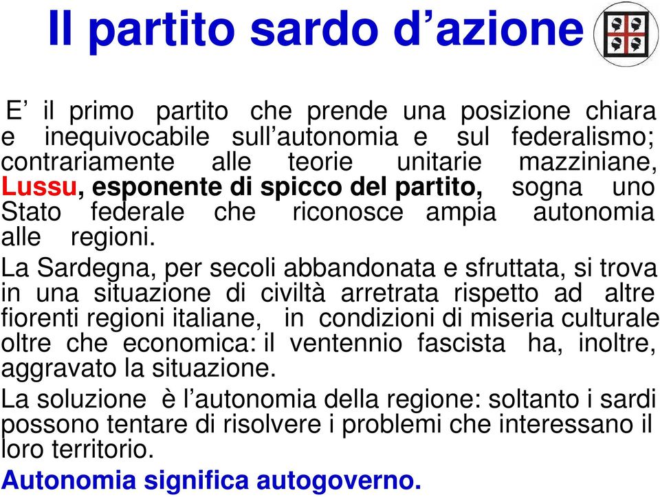 La Sardegna, per secoli abbandonata e sfruttata, si trova in una situazione di civiltà arretrata rispetto ad altre fiorenti regioni italiane, in condizioni di miseria culturale