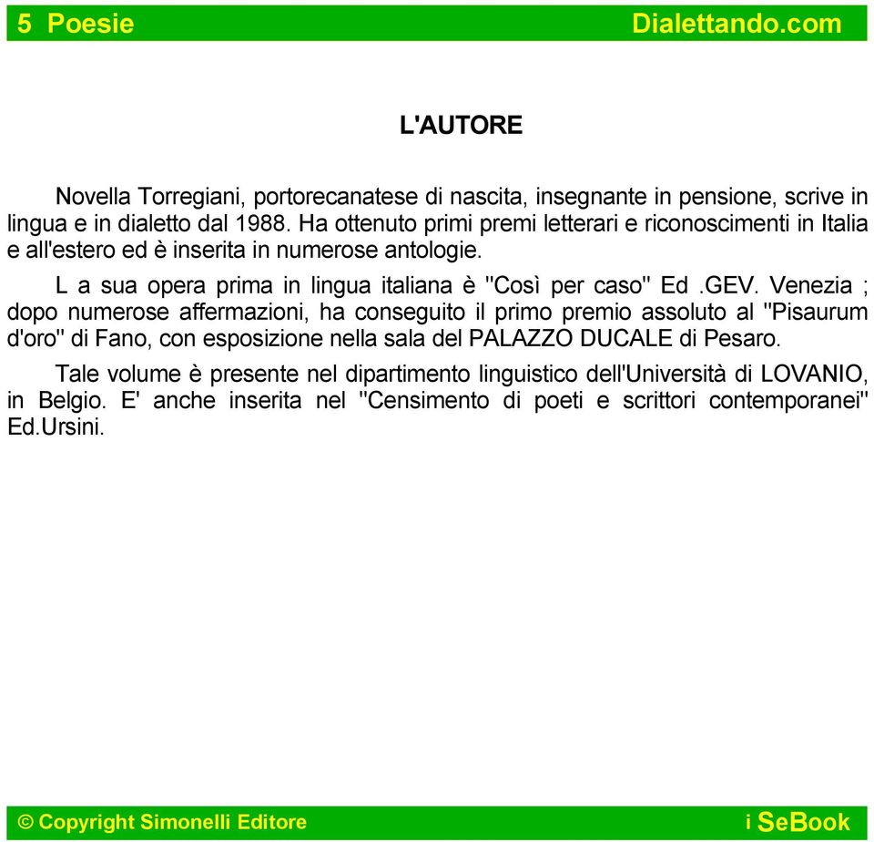 L a sua opera prima in lingua italiana è "Così per caso" Ed.GEV.