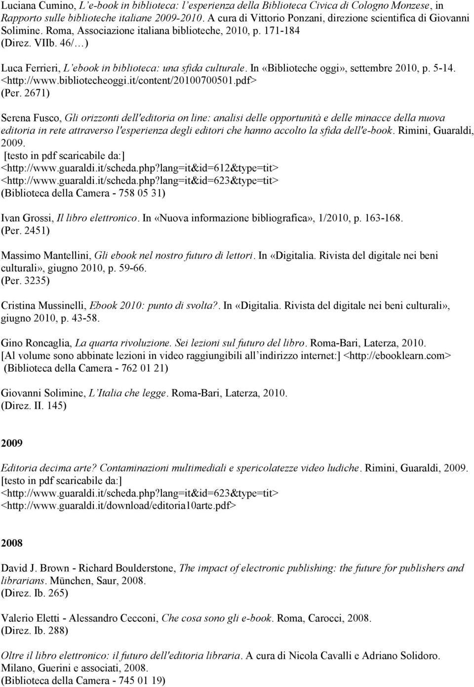 46/ ) Luca Ferrieri, L ebook in biblioteca: una sfida culturale. In «Biblioteche oggi», settembre 2010, p. 5-14. <http://www.bibliotecheoggi.it/content/20100700501.