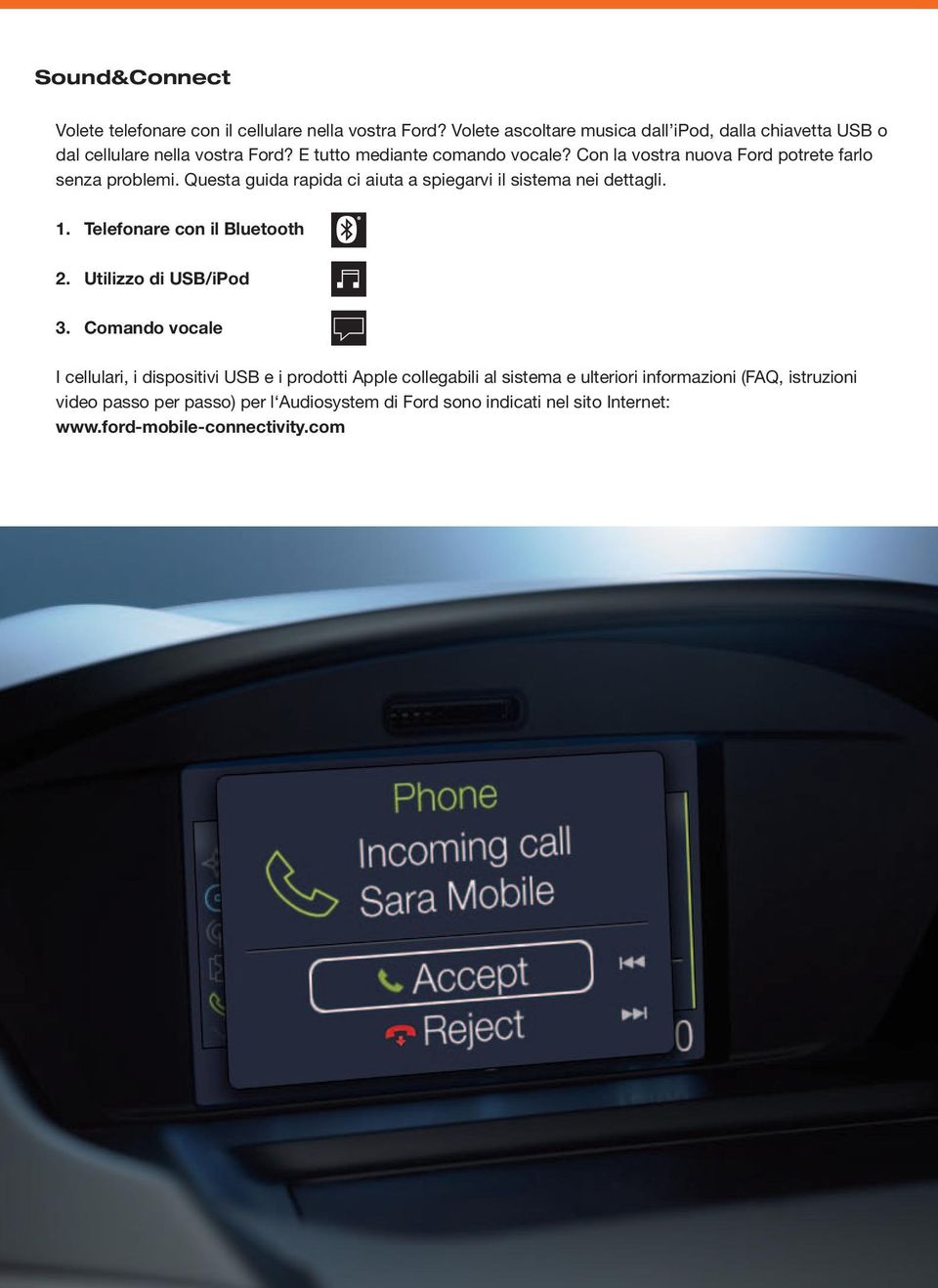 Con la vostra nuova Ford potrete farlo senza problemi. Questa guida rapida ci aiuta a spiegarvi il sistema nei dettagli. 1. Telefonare con il Bluetooth 2.