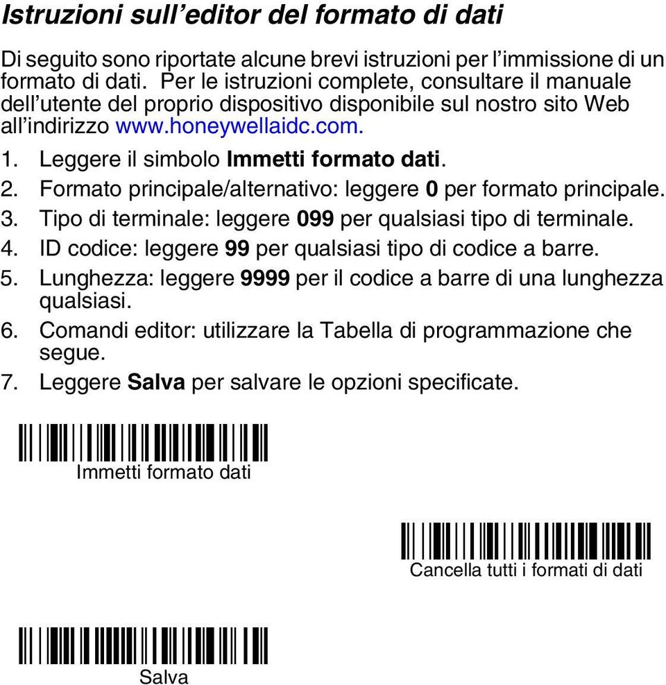 2. Formato principale/alternativo: leggere 0 per formato principale. 3. Tipo di terminale: leggere 099 per qualsiasi tipo di terminale. 4. ID codice: leggere 99 per qualsiasi tipo di codice a barre.