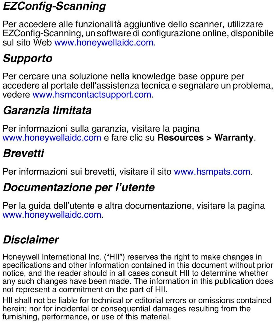 Garanzia limitata Per informazioni sulla garanzia, visitare la pagina www.honeywellaidc.com e fare clic su Resources > Warranty. Brevetti Per informazioni sui brevetti, visitare il sito www.hsmpats.