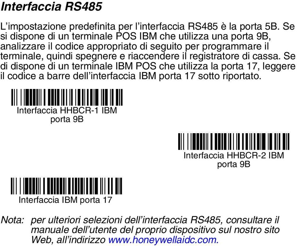 il registratore di cassa. Se di dispone di un terminale IBM POS che utilizza la porta 17, leggere il codice a barre dell interfaccia IBM porta 17 sotto riportato.