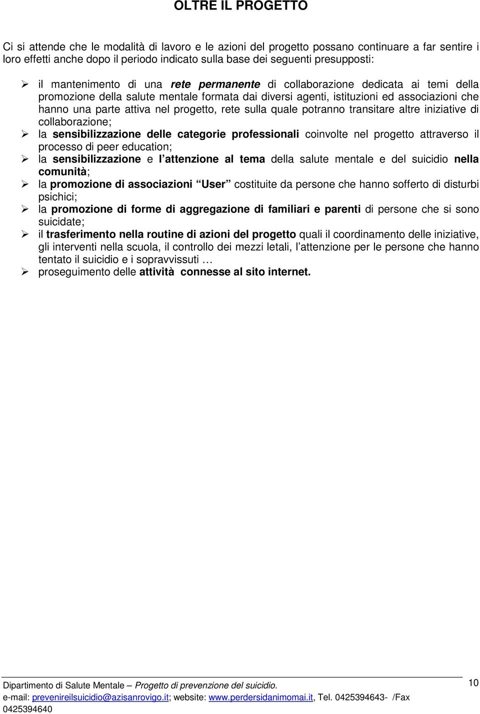 progetto, rete sulla quale potranno transitare altre iniziative di collaborazione; la sensibilizzazione delle categorie professionali coinvolte nel progetto attraverso il processo di peer education;