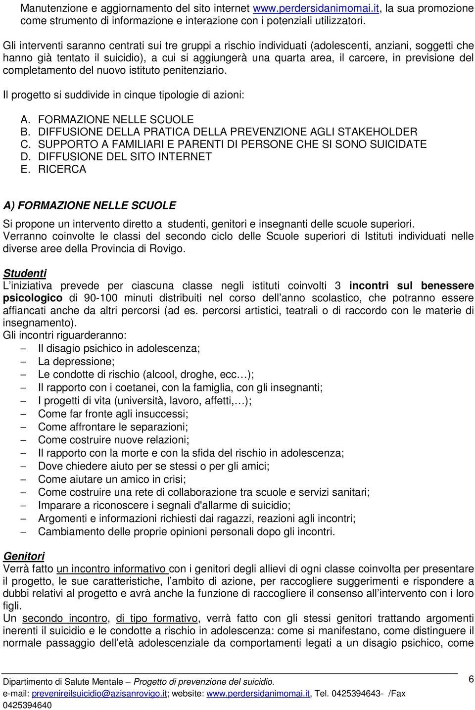 del completamento del nuovo istituto penitenziario. Il progetto si suddivide in cinque tipologie di azioni: A. FORMAZIONE NELLE SCUOLE B. DIFFUSIONE DELLA PRATICA DELLA PREVENZIONE AGLI STAKEHOLDER C.