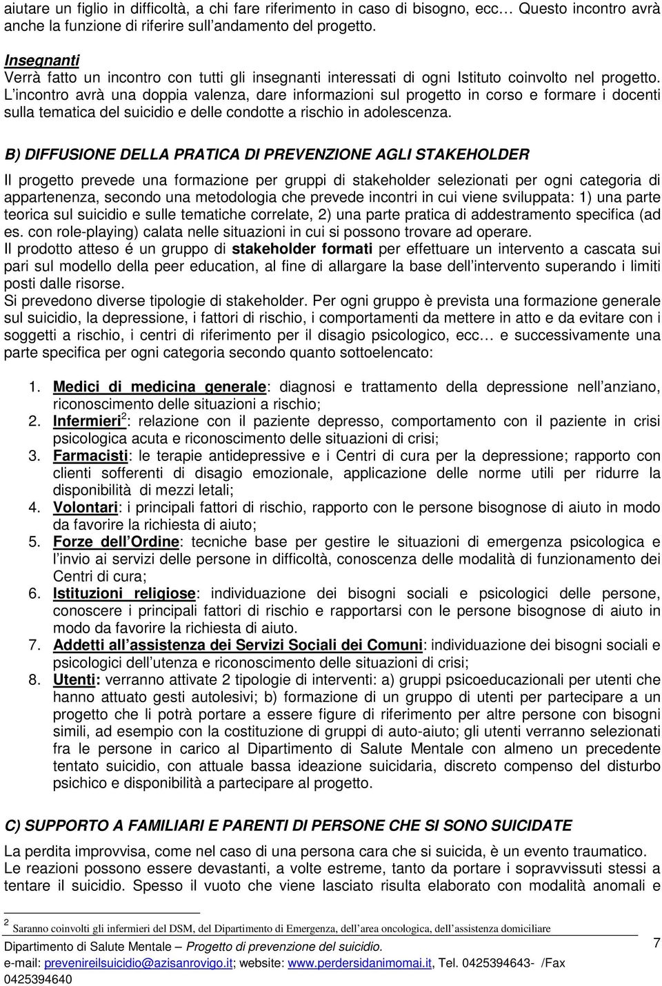 L incontro avrà una doppia valenza, dare informazioni sul progetto in corso e formare i docenti sulla tematica del suicidio e delle condotte a rischio in adolescenza.