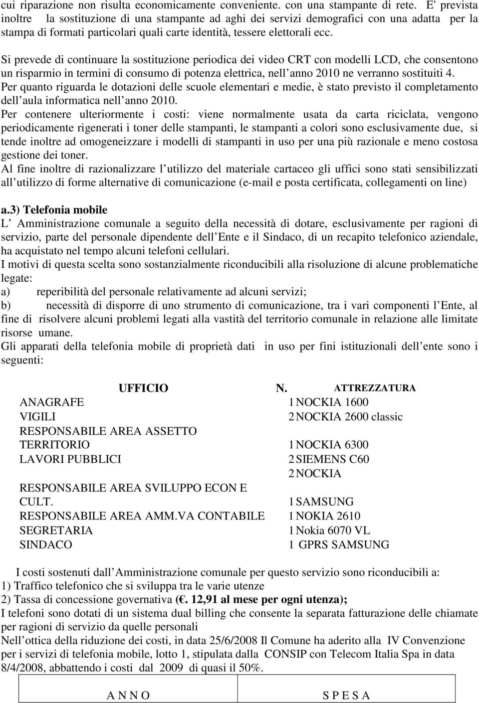 Si prevede di continuare la sostituzione periodica dei video CRT con modelli LCD, che consentono un risparmio in termini di consumo di potenza elettrica, nell anno 2010 ne verranno sostituiti 4.