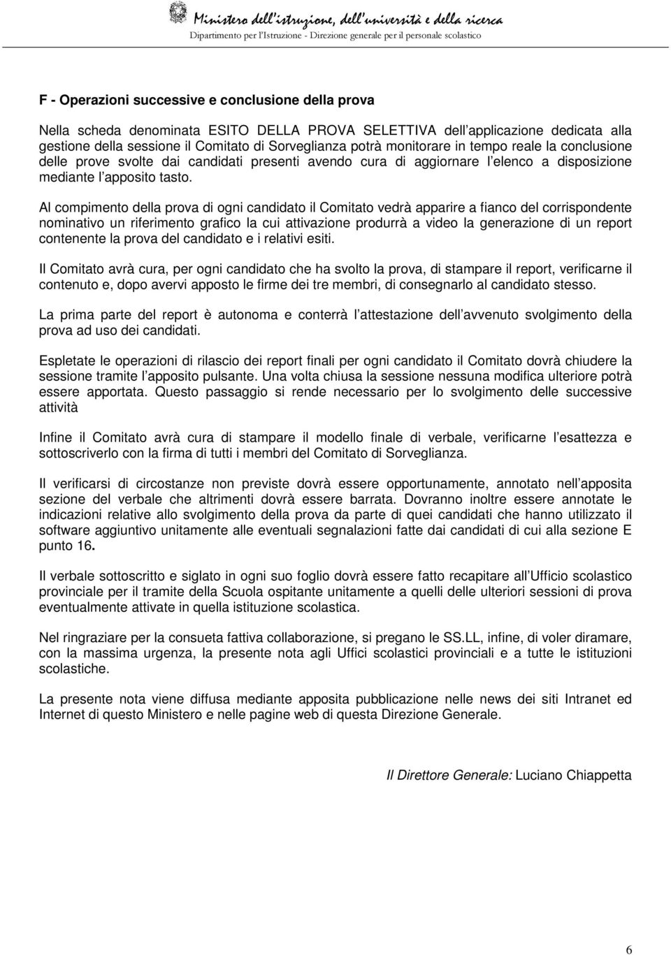 Al compimento della prova di ogni candidato il Comitato vedrà apparire a fianco del corrispondente nominativo un riferimento grafico la cui attivazione produrrà a video la generazione di un report