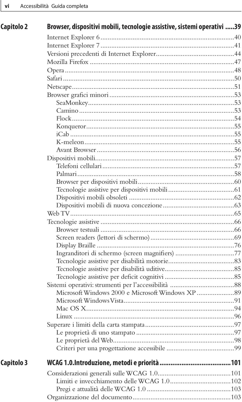 ..55 K-meleon...55 Avant Browser...56 Dispositivi mobili...57 Telefoni cellulari...57 Palmari...58 Browser per dispositivi mobili...60 Tecnologie assistive per dispositivi mobili.