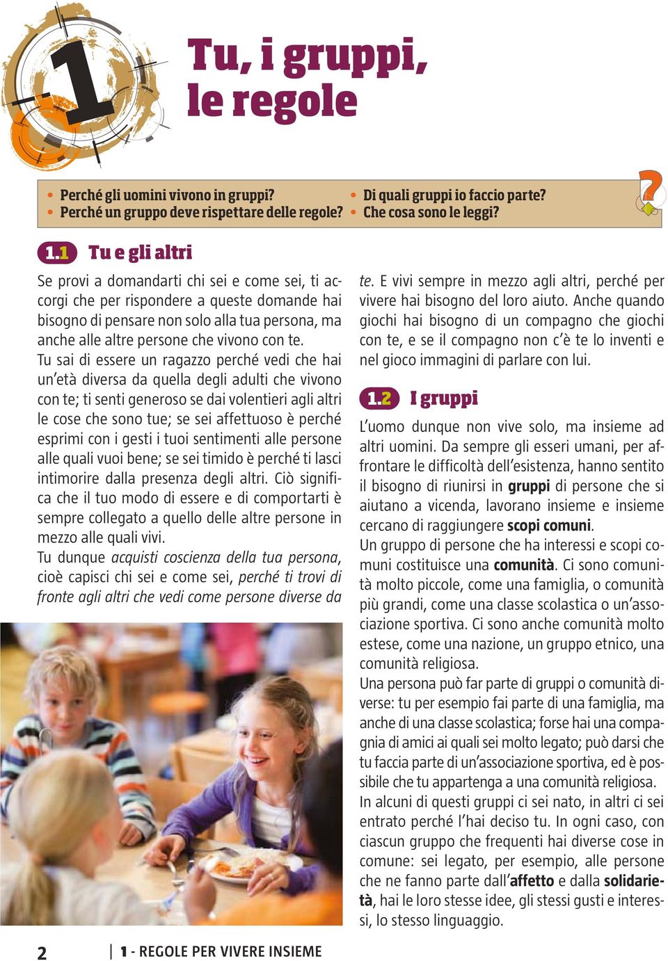 te. Tu sai di essere un ragazzo perché vedi che hai un età diversa da quella degli adulti che vivono con te; ti senti generoso se dai volentieri agli altri le cose che sono tue; se sei affettuoso è