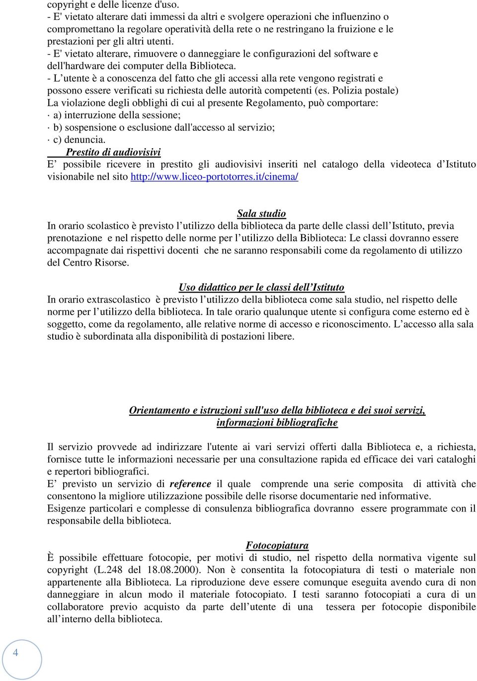 utenti. - E' vietato alterare, rimuovere o danneggiare le configurazioni del software e dell'hardware dei computer della Biblioteca.