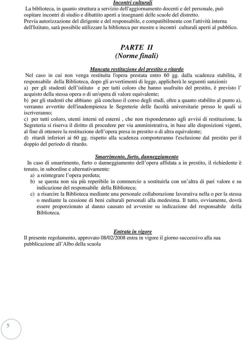 pubblico. PARTE II (Norme finali) Mancata restituzione del prestito o ritardo Nel caso in cui non venga restituita l'opera prestata entro 60 gg.