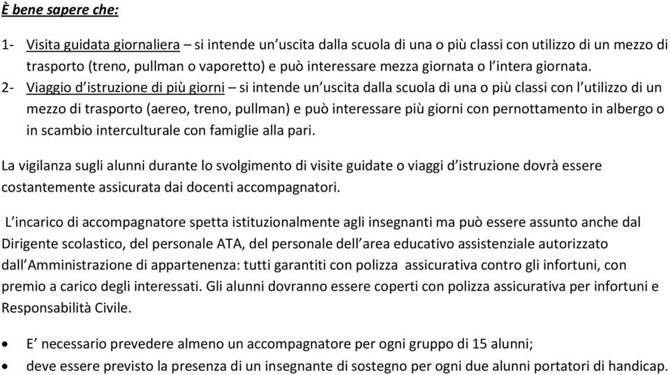 2- Viaggio d istruzione di più giorni si intende un uscita dalla scuola di una o più classi con l utilizzo di un mezzo di trasporto (aereo, treno, pullman) e può interessare più giorni con