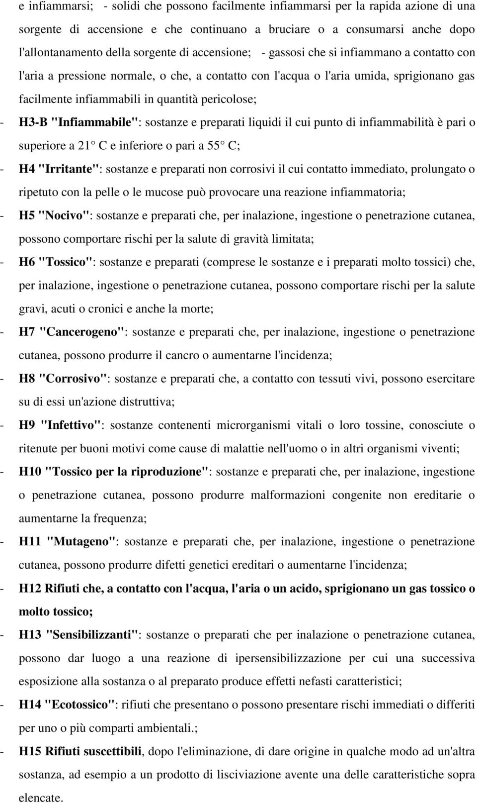 "Infiammabile": sostanze e preparati liquidi il cui punto di infiammabilità è pari o superiore a 21 C e inferiore o pari a 55 C; - H4 "Irritante": sostanze e preparati non corrosivi il cui contatto