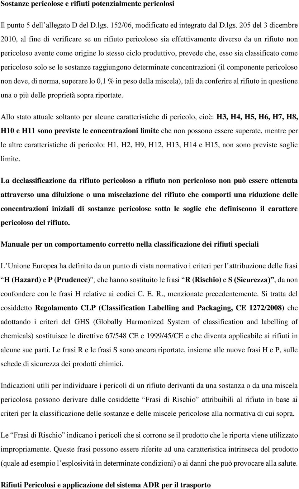 205 del 3 dicembre 2010, al fine di verificare se un rifiuto pericoloso sia effettivamente diverso da un rifiuto non pericoloso avente come origine lo stesso ciclo produttivo, prevede che, esso sia