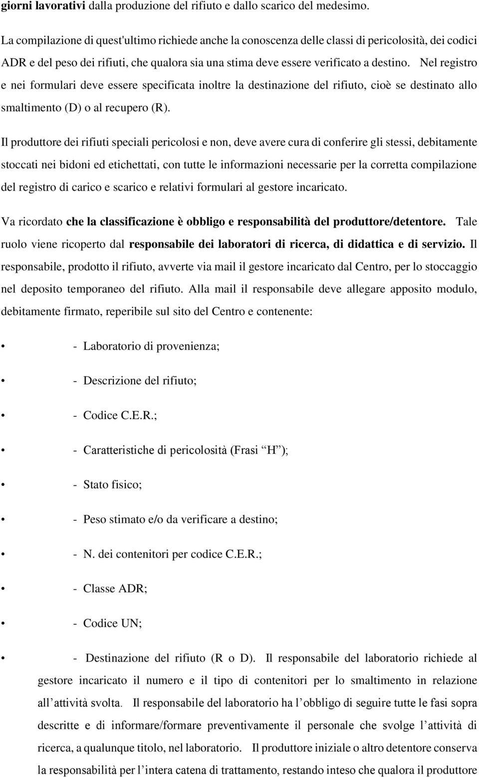 Nel registro e nei formulari deve essere specificata inoltre la destinazione del rifiuto, cioè se destinato allo smaltimento (D) o al recupero (R).