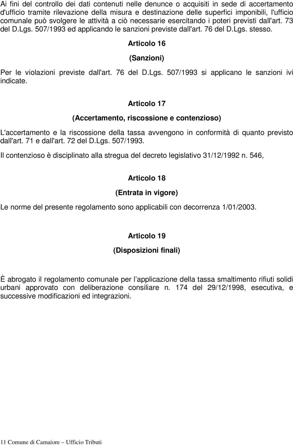 Articolo 16 (Sanzioni) Per le violazioni previste dall'art. 76 del D.Lgs. 507/1993 si applicano le sanzioni ivi indicate.