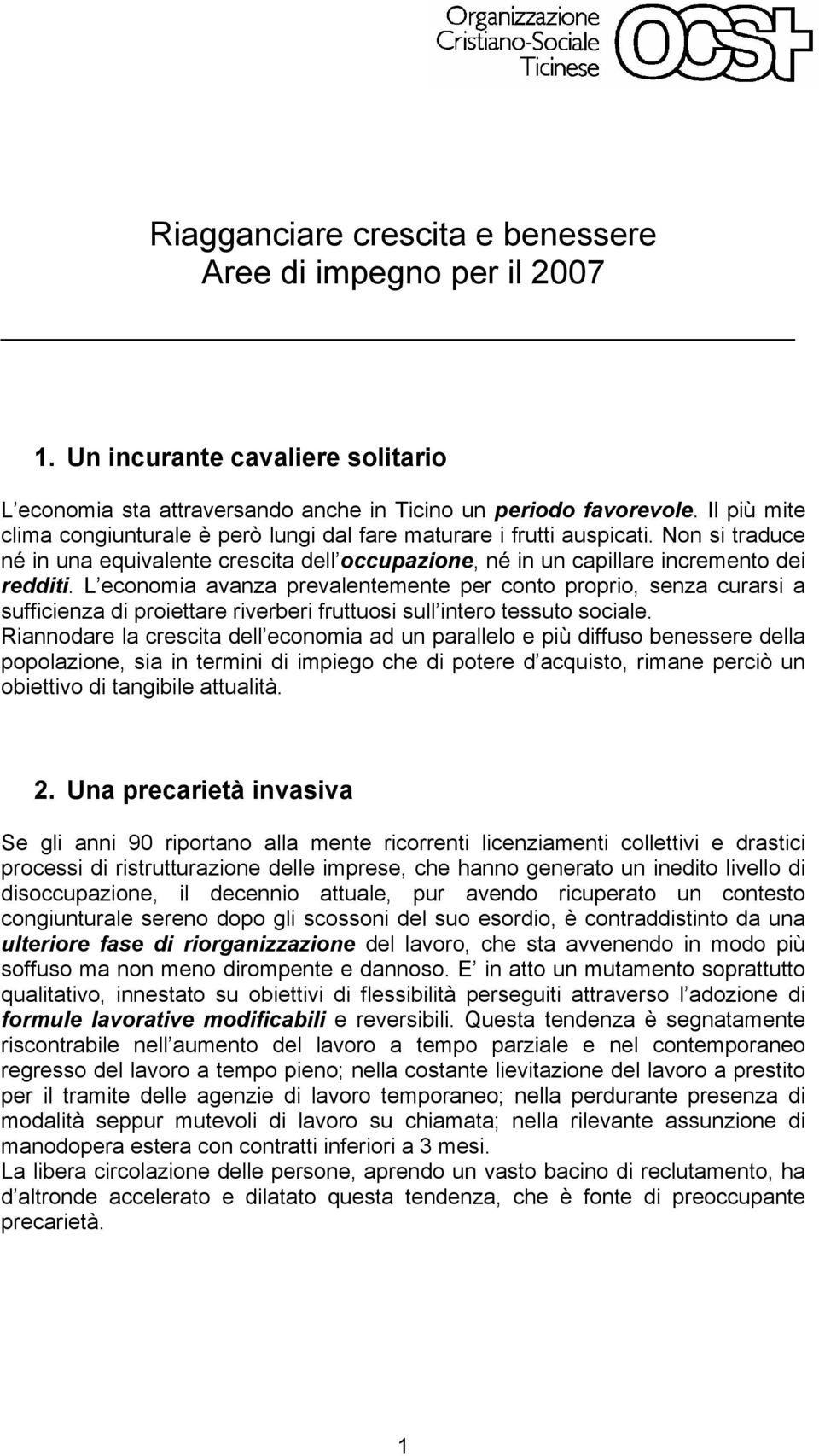 L economia avanza prevalentemente per conto proprio, senza curarsi a sufficienza di proiettare riverberi fruttuosi sull intero tessuto sociale.