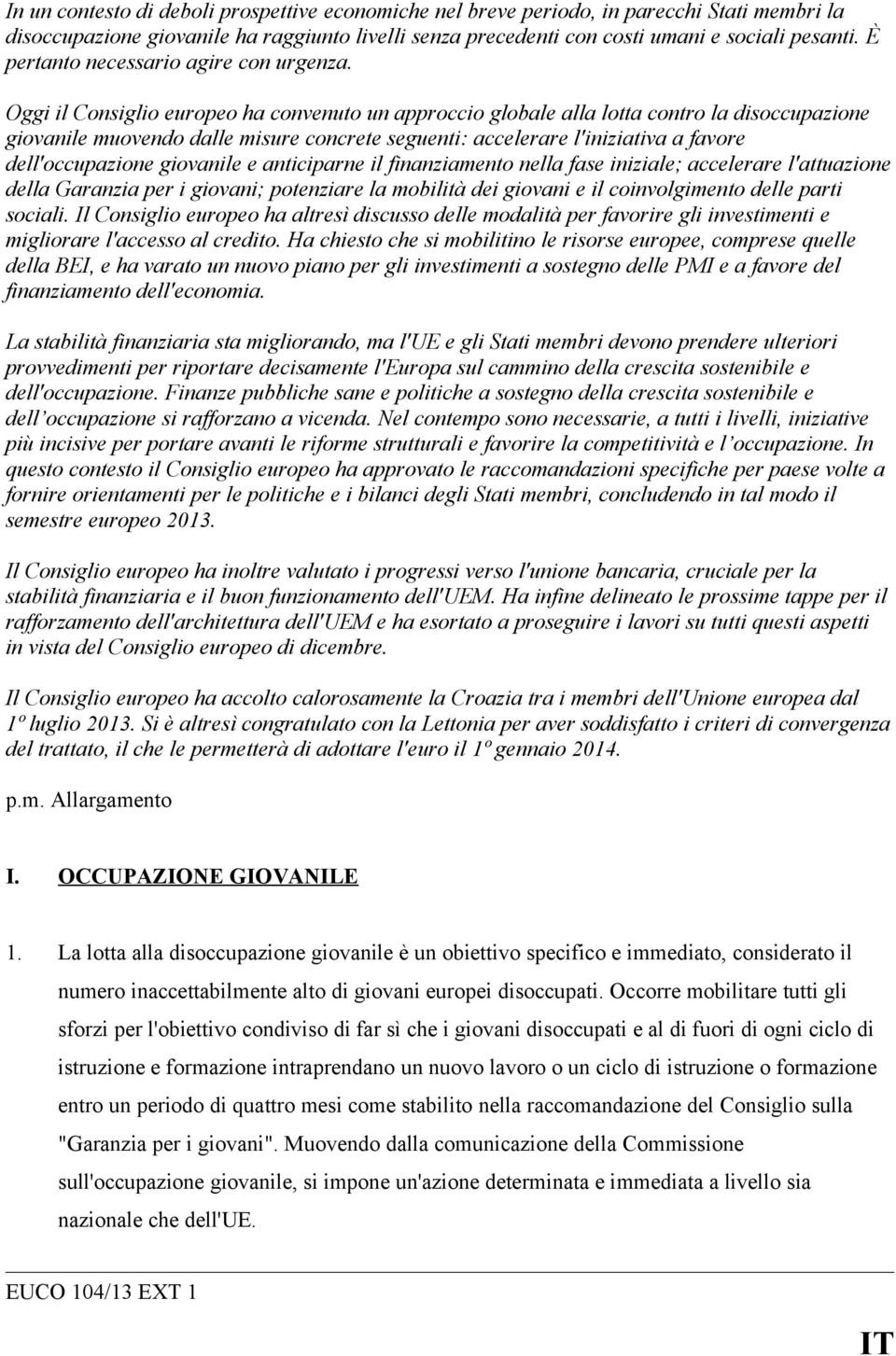 Oggi il Consiglio europeo ha convenuto un approccio globale alla lotta contro la disoccupazione giovanile muovendo dalle misure concrete seguenti: accelerare l'iniziativa a favore dell'occupazione