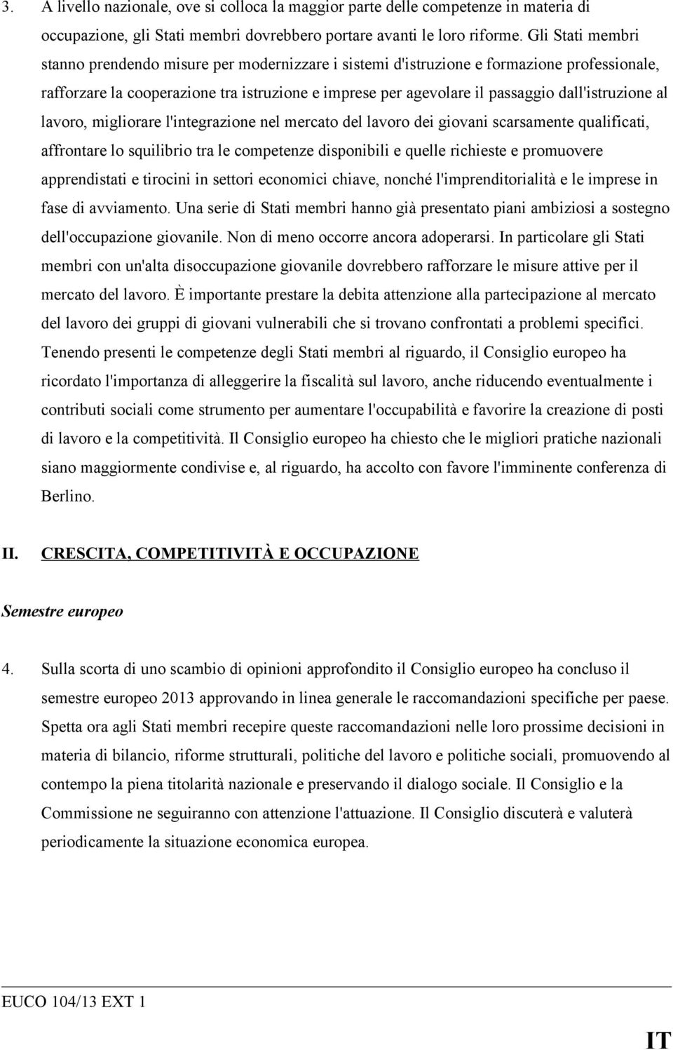 dall'istruzione al lavoro, migliorare l'integrazione nel mercato del lavoro dei giovani scarsamente qualificati, affrontare lo squilibrio tra le competenze disponibili e quelle richieste e promuovere