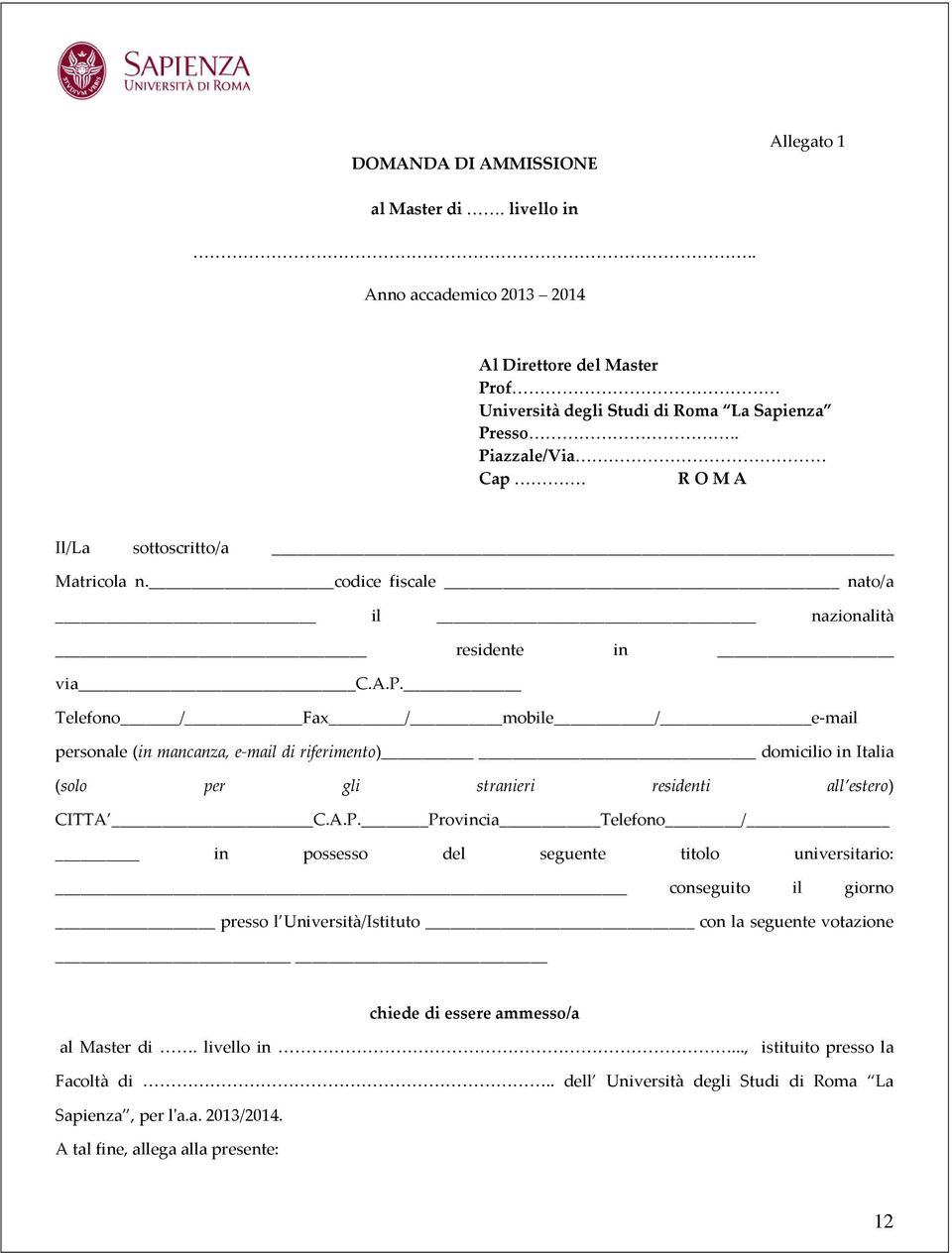 Telefono / Fax / mobile / e-mail personale (in mancanza, e-mail di riferimento) domicilio in Italia (solo per gli stranieri residenti all estero) CITTA C.A.P.