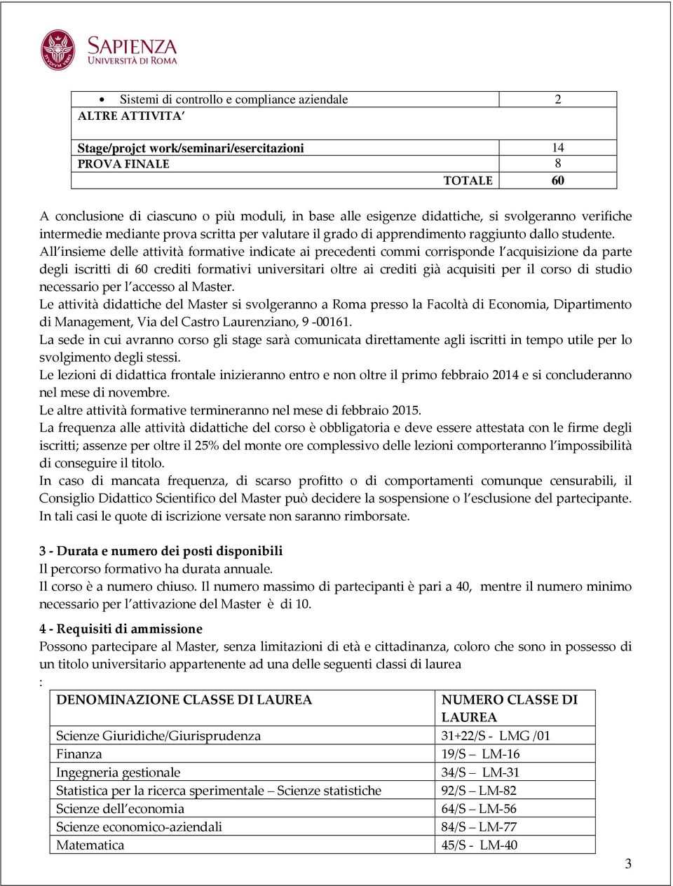 All insieme delle attività formative indicate ai precedenti commi corrisponde l acquisizione da parte degli iscritti di 60 crediti formativi universitari oltre ai crediti già acquisiti per il corso