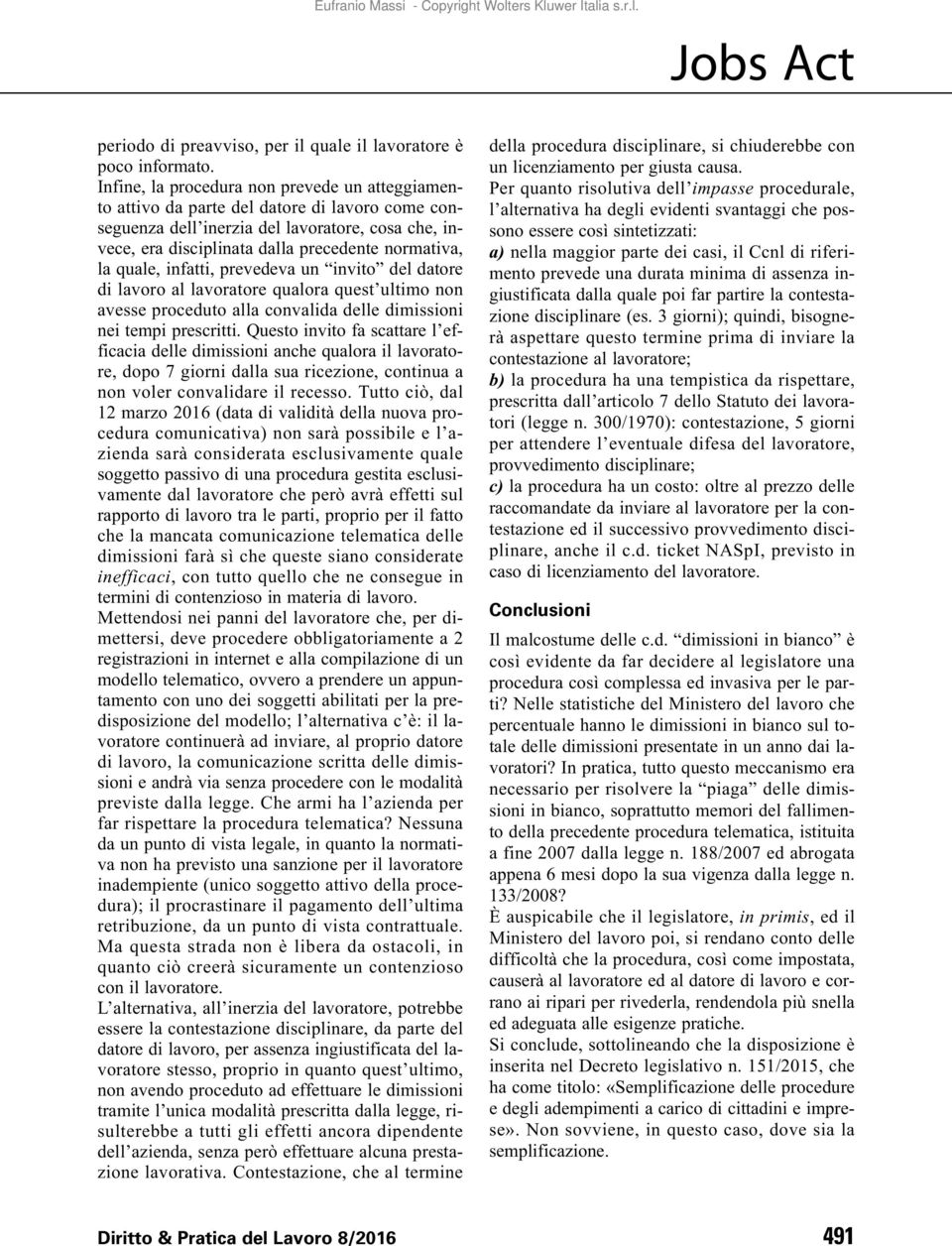 quale, infatti, prevedeva un invito del datore di lavoro al lavoratore qualora quest ultimo non avesse proceduto alla convalida delle dimissioni nei tempi prescritti.