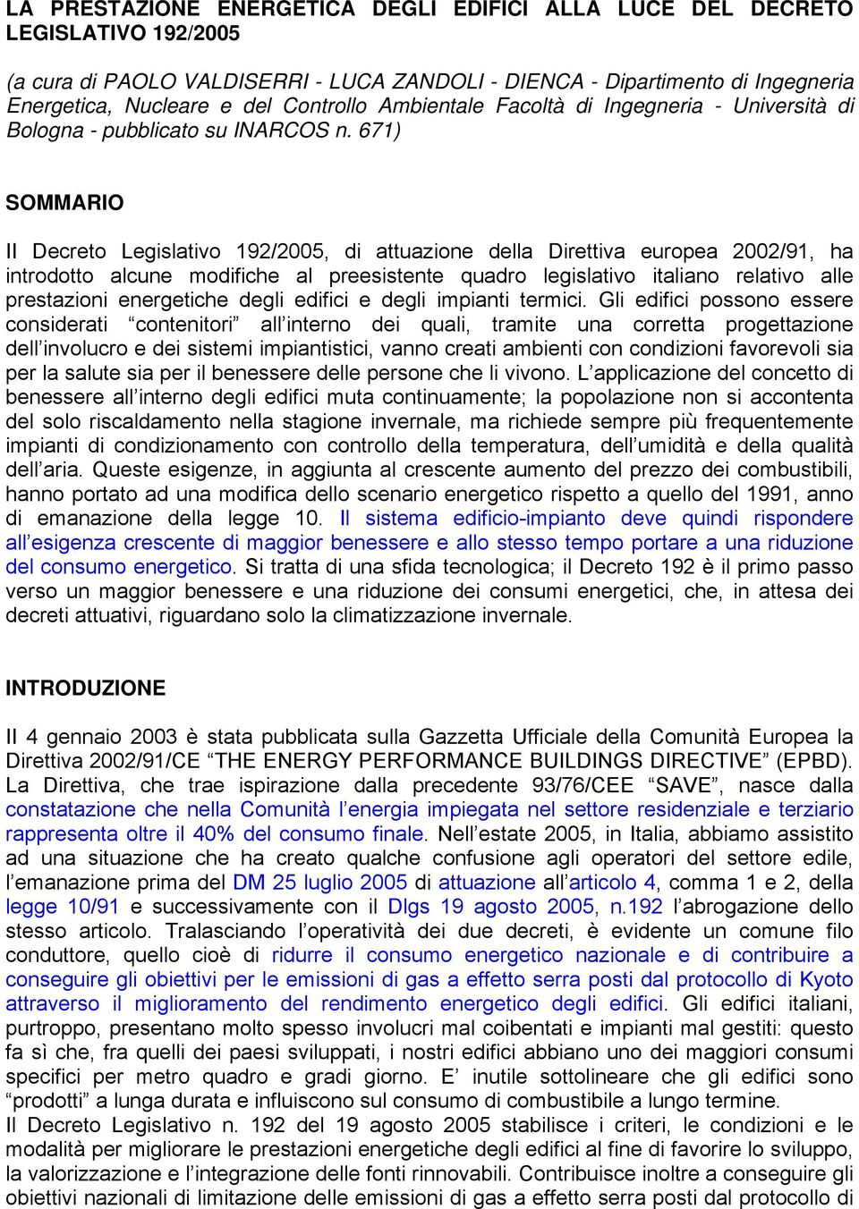 671) SOMMARIO II Decreto Legislativo 192/2005, di attuazione della Direttiva europea 2002/91, ha introdotto alcune modifiche al preesistente quadro legislativo italiano relativo alle prestazioni