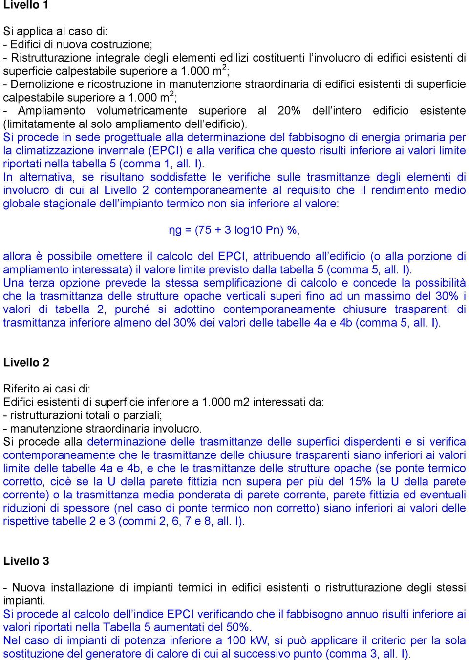 000 m 2 ; - Ampliamento volumetricamente superiore al 20% dell intero edificio esistente (limitatamente al solo ampliamento dell edificio).